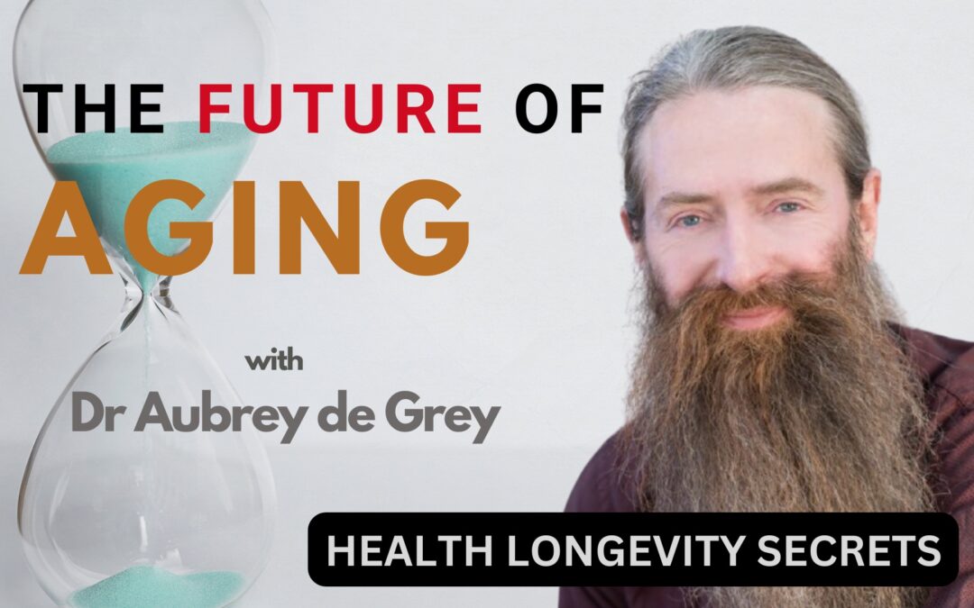 The Future of Aging with Dr Aubrey de Grey