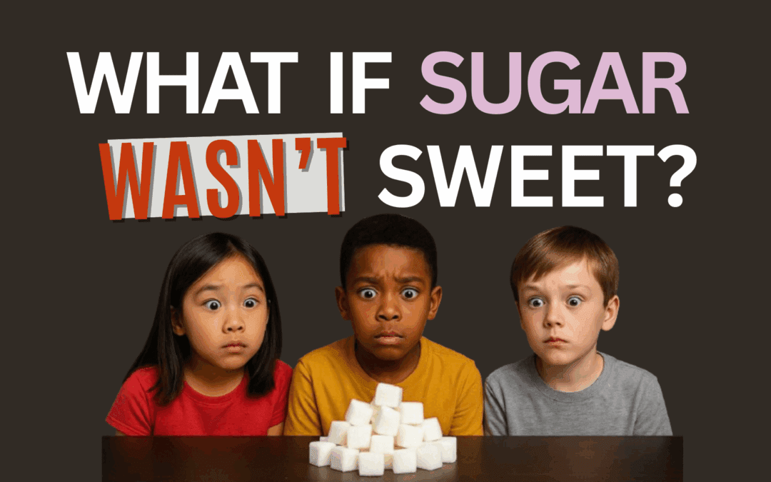What If Sugar Wasn’t Sweet?