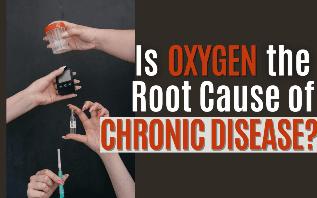 Is Oxygen the Root Cause of Chronic Disease?